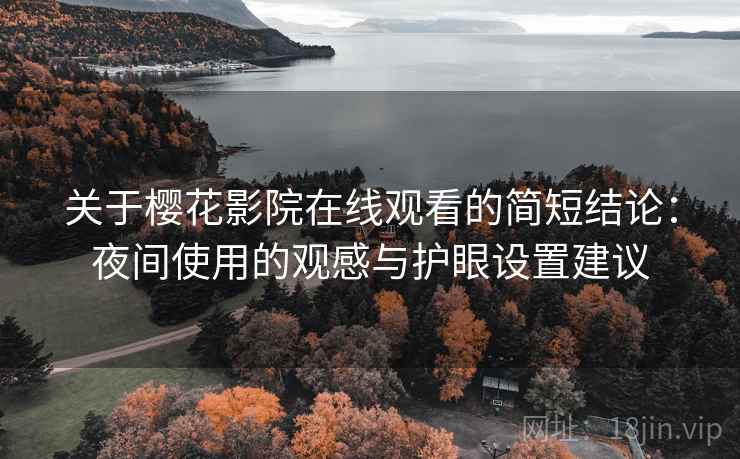 关于樱花影院在线观看的简短结论：夜间使用的观感与护眼设置建议